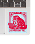 None of Your Emails Are Finding Me Well Sticker