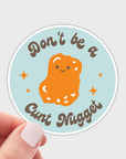 Don't Be a Cunt Nugget Sticker
