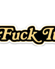 Fuck It Sticker