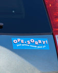 Ope, Sorry! Vinyl Bumper Sticker