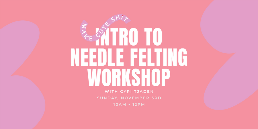 Sun 11/3 - Intro to Needle Felting Workshop with Cyri Tjaden