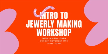 Sun 11/17 - Intro to Jewelry Making Workshop with Larissa Loden