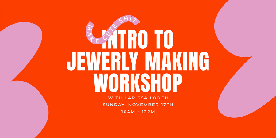 Sun 11/17 - Intro to Jewelry Making Workshop with Larissa Loden