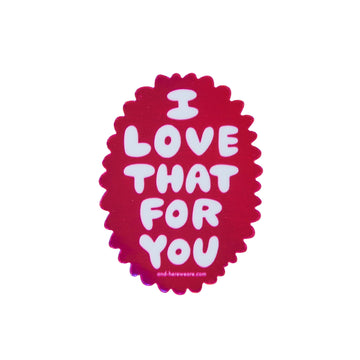 Love That For You Sticker