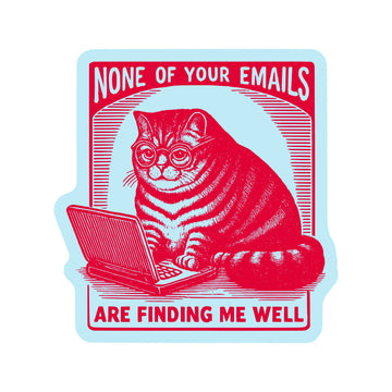 None of Your Emails Are Finding Me Well Sticker